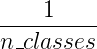 \frac{1}{n\_classes}