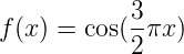 `f(x) = \cos (\frac{3}{2} \pi x)`